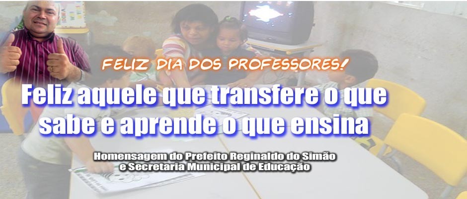 Prefeito Reginaldo do Simão e Secretaria Municipal de Educação homenageiam os Professores pelo seu dia